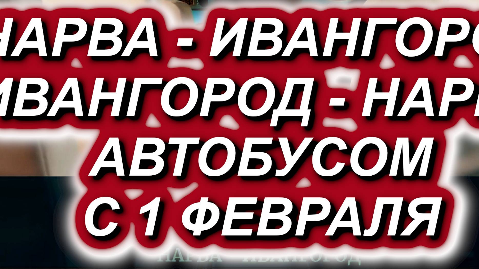 ПРОЕЗД ГРАНИЦЫ АВТОБУСОМ С 1 ФЕВРАЛЯ. НАРВА - ИВАНГОРОД / ИВАНГОРОД - НАРВА. Схема, расписания