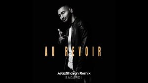 BAGARDI - Au Revoir (AyazShayan Remix)