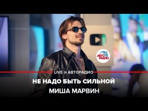 ️ @Миша Марвин - Не Надо Быть Сильной (LIVE @ Авторадио)