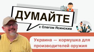 «Думайте с Олегом Ясинским»: Украина — кормушка для производителей оружия