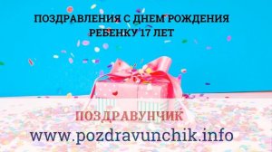 Поздравления с днем рождения ребенку 17 лет