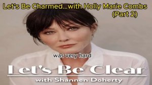 Let’s Be Charmed…with Holly Marie Combs (Part 2) _ Let's Be Clear with Shannen Doherty