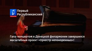 Гала-концертом в Донецкой филармонии завершился масштабный проект «Оркестр непокоренных»!