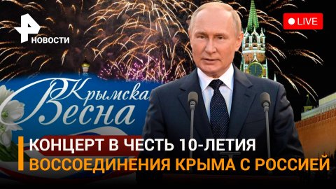 Концерт в честь 10-летия воссоединения Крыма с Россией / Прямая трансляция