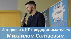 Интервью с ИТ-предпринимателем Михаилом Салтаевым