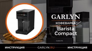 Видеоинструкция по эксплуатации кофеварки GARLYN Barista Compact