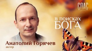 В ПОИСКАХ БОГА. АКТЕР АНАТОЛИЙ ГОРЯЧЕВ. ЛИЦЕДЕЙСТВО ИЛИ МОНАШЕСТВО?