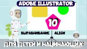 Adobe Illustrator для детей и начинающих. Урок 10. Выравниваем объекты. Панель Align