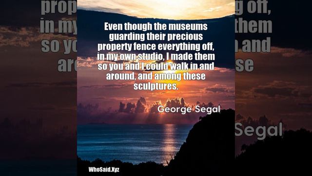 George Segal: Even though the museums guarding their precious propert......