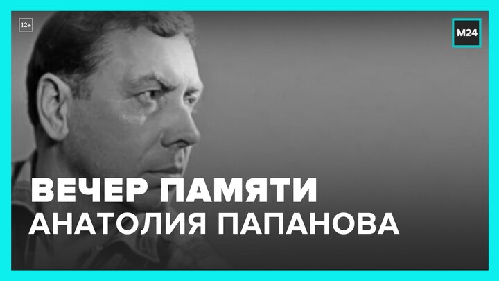 В Москве прошел вечер памяти, посвященный столетию Анатолия Папанова - Москва 24