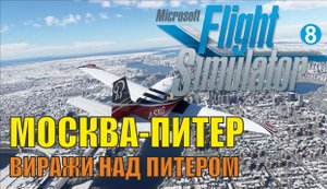 Microsoft Flight Simulator 2020 - Москва-Питер (Виражи над Питером)