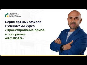 Серия прямых эфиров с учениками курса "Проектирование домов в программа ARCHICAD"