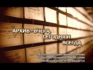 Фильм "Вятский архив, вчера, сегодня, всегда" (2013 г.)