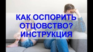Оспаривание отцовства в 2022 году. ПОШАГОВАЯ ИНСТРУКЦИЯ ОТ ЮРИСТА.