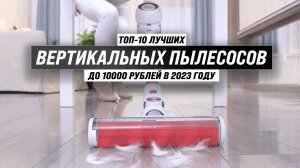 Рейтинг беспроводных пылесосов до 10000 рублей | ТОП–10 лучших вертикальных пылесосов 2023 года