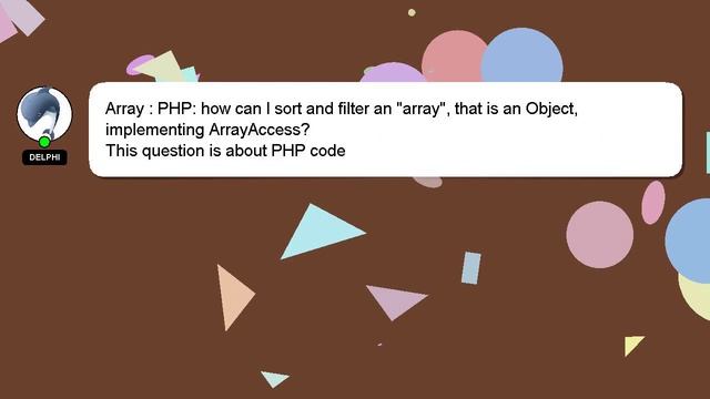 Array : PHP: how can I sort and filter an "array", that is an Object, implementing ArrayAccess?