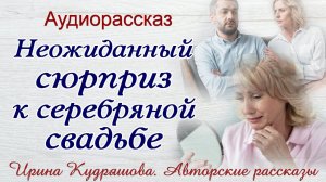 НЕОЖИДАННЫЙ "СЮРПРИЗ" К СЕРЕБРЯНОЙ СВАДЬБЕ. Ирина Кудряшова