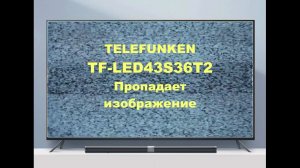 Ремонт телевизора Telefunken TF-LED43S36T2. Пропадает изображение.