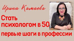 Ирина Камаева. Стать психологом в 50: первые шаги в профессии