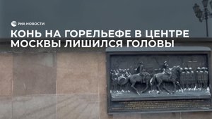 Конь на горельефе в центре Москвы лишился головы
