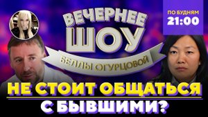 Почему не стоит общаться с бывшими? Шоу Беллы Огурцовой