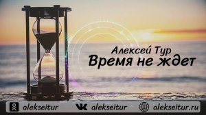 Алексей ТУР -  Время не ждет