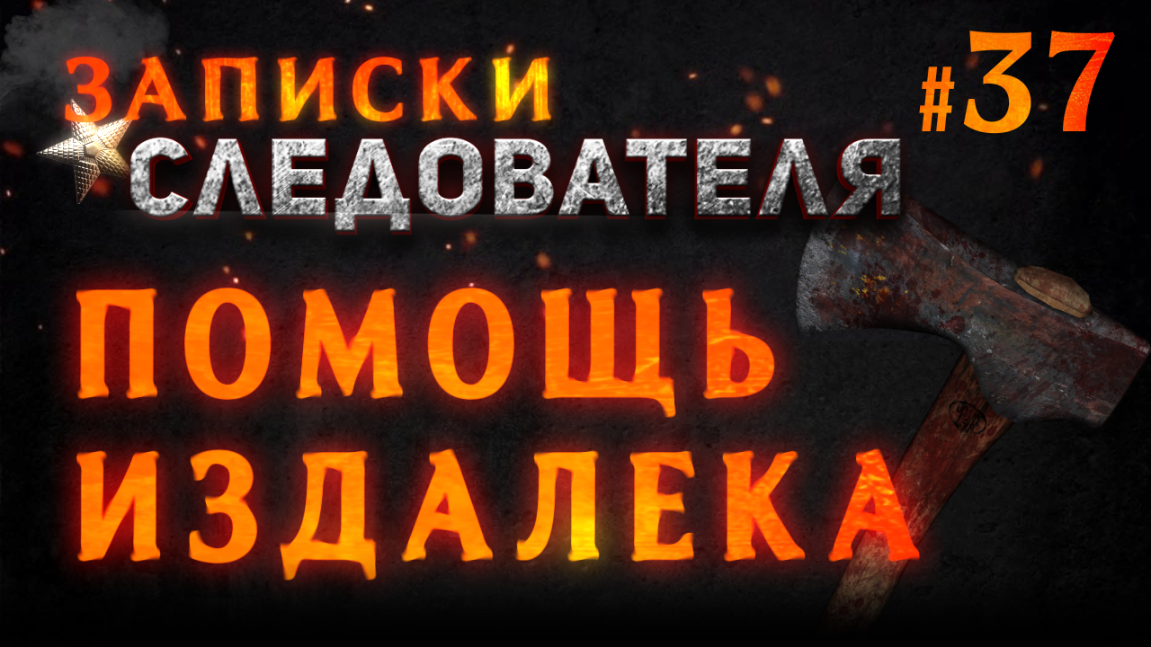 Записки Следователя #37 «Помощь издалека»