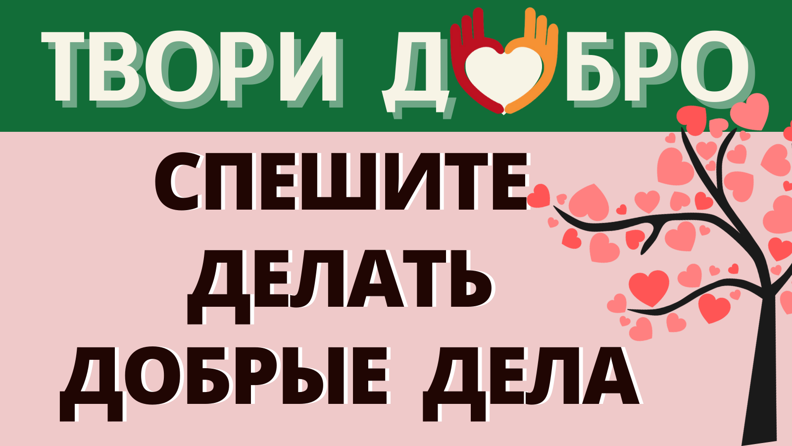 СПЕШИТЕ ДЕЛАТЬ ДОБРЫЕ ДЕЛА