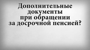 Дополнительные документы при обращении за досрочной пенсией