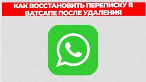 КАК ВОССТАНОВИТЬ ПЕРЕПИСКУ В ВАТСАПЕ ПОСЛЕ УДАЛЕНИЯ