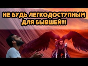 Не нужно быть для бывшей женщины ЛЕГКОДОСТУПНЫМ. Почему?