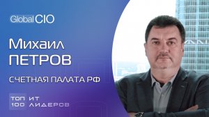 Топ-100 ИТ-лидеров. Михаил Петров, директор Департамента цифровой трансформации Счетной палаты РФ