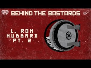 Part Two: The Last Days of L. Ron Hubbard | BEHIND THE BASTARDS