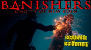 Изгнанники ▶ Banishers: Ghosts of New Eden Прохождение - 6 ▶ Ведьма из болот