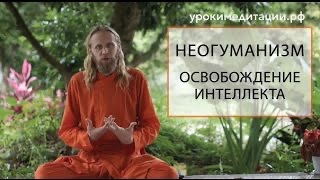 Неогуманизм - Освобождение Интеллекта