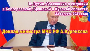 В. Путин. Совещание о ситуации в Белгородской, Брянской и Курской областях. Доклад А. Куренкова.