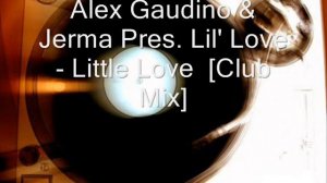 Alex Gaudino & Jerma Pres. Lil' Love - Little Love  [Club Mix]