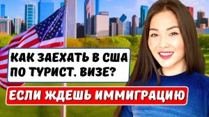 Как заехать в США по туристической визе если ждешь иммиграционные документы EB1 EB2 EB3 Айя Балтабек