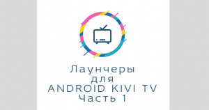 Меняем оформление в вашем телевизоре. ТОП Приложений Лаунчеры для android tv. Часть 1