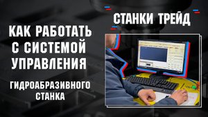 Как работать с системой управления гидроабразивного станка?| Станки Трейд