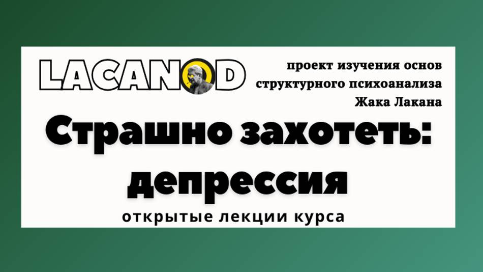 Страшно захотеть: депрессия. Открытые лекции Lacanod.