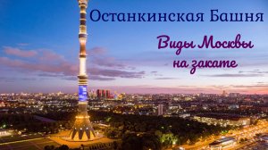 Башня Останкино на закате с видами Москвы