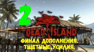 Прохождение Dead Island #2. Финал кампании за Райдера. Тщетные усилия.