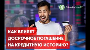 Может ли досрочное погашение кредита повлиять на кредитную историю?
