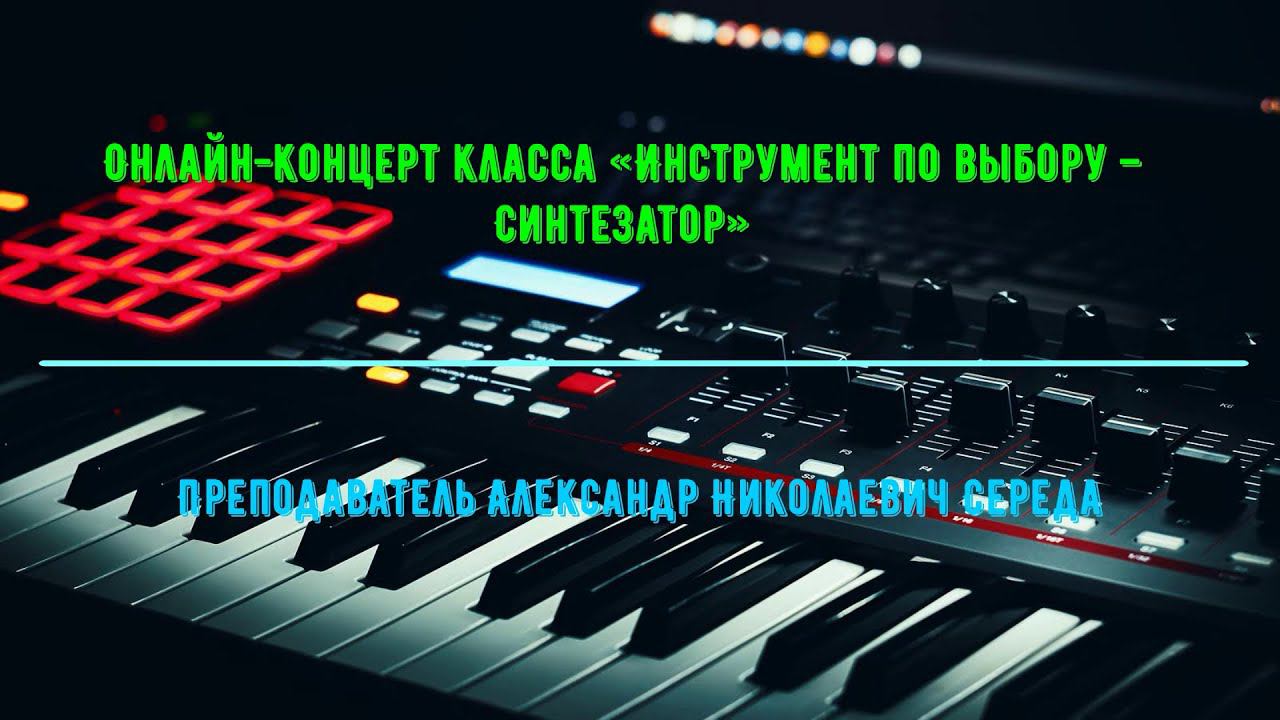 Онлайн-концерт класса «Инструмент по выбору – Синтезатор» смотреть онлайн
