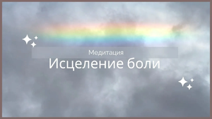 Медитация исцеление боли, душевной, физической