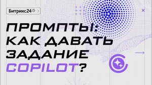 Промпты. Как давать задание CoPilot? Гид по Битрикс24 CoPilot