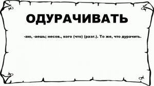 ОДУРАЧИВАТЬ - что это такое? значение и описание