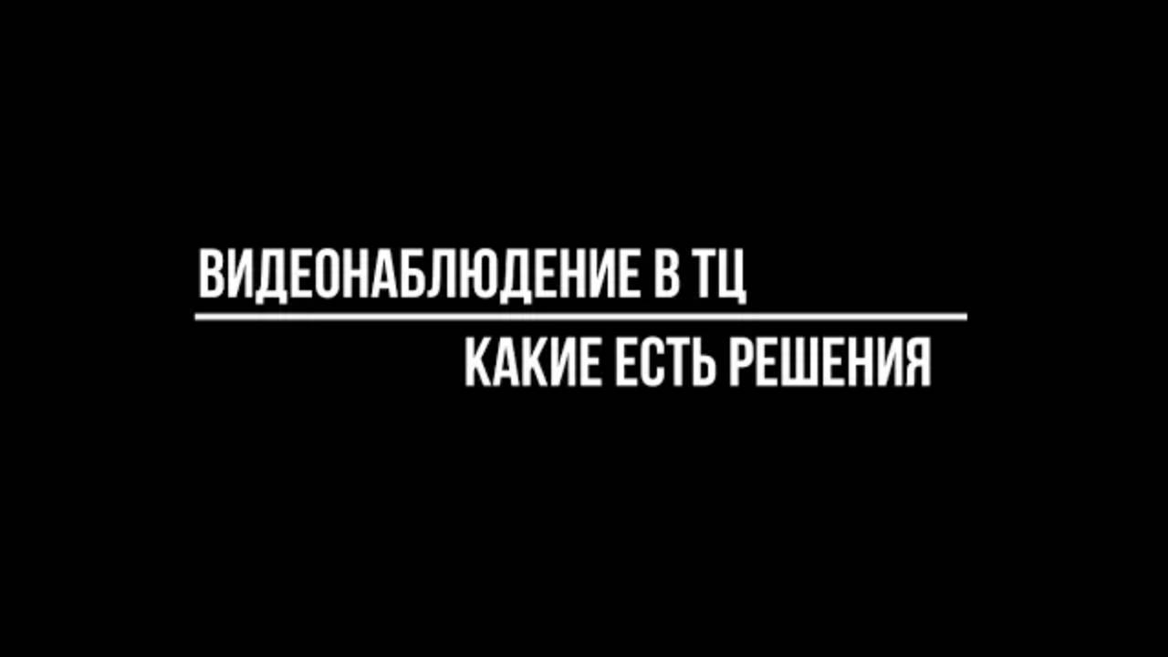 ВИДЕОНАБЛЮДЕНИЕ в ТЦ: какие решения есть?