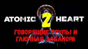 Прохождение Atomic Heart #2. Говорящие трупы и глючная Элеанора.